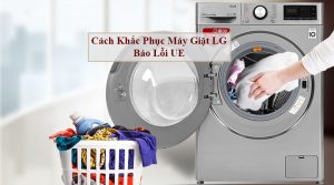 Nguyên nhân máy giặt Lg báo lỗi UE